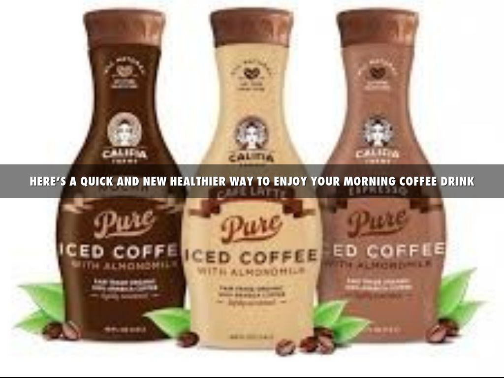 HERE’S A QUICK AND NEW HEALTHIER WAY TO ENJOY YOUR MORNING COFFEE DRINK
