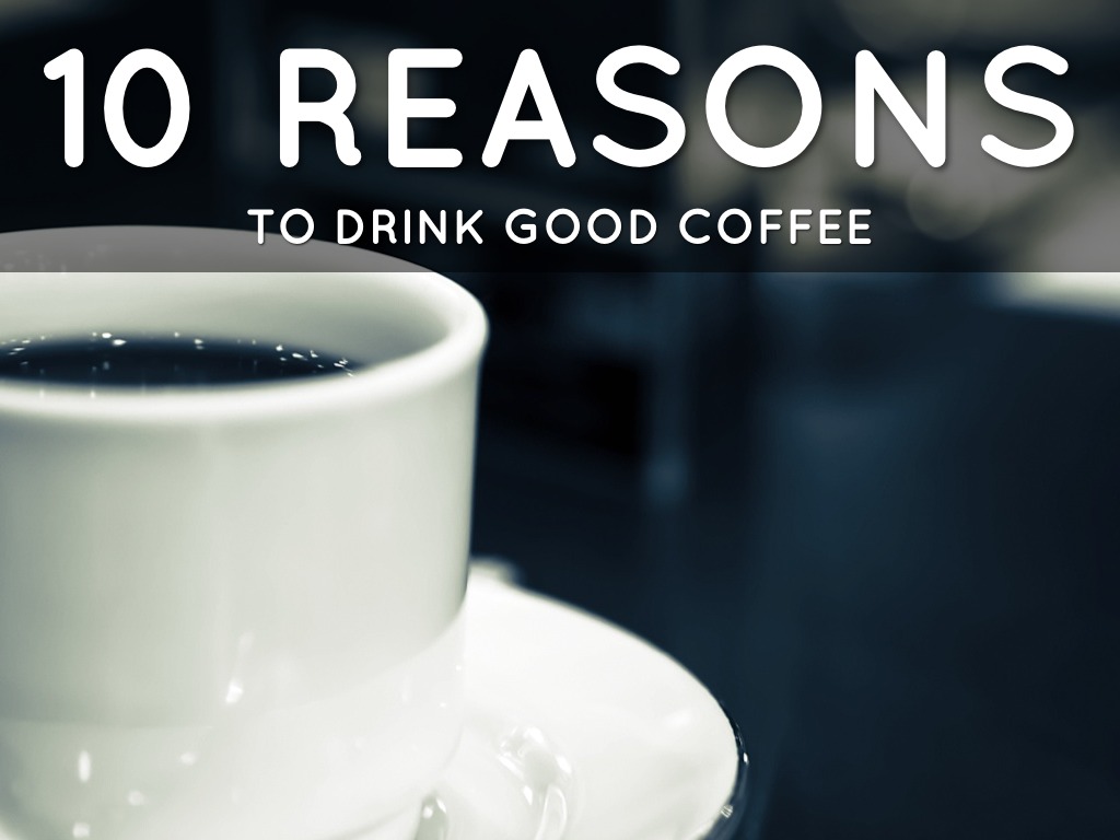10 Reasons To Drink Good Coffee