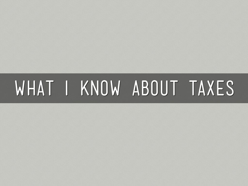 WHAT I KNOW ABOUT TAXES 
