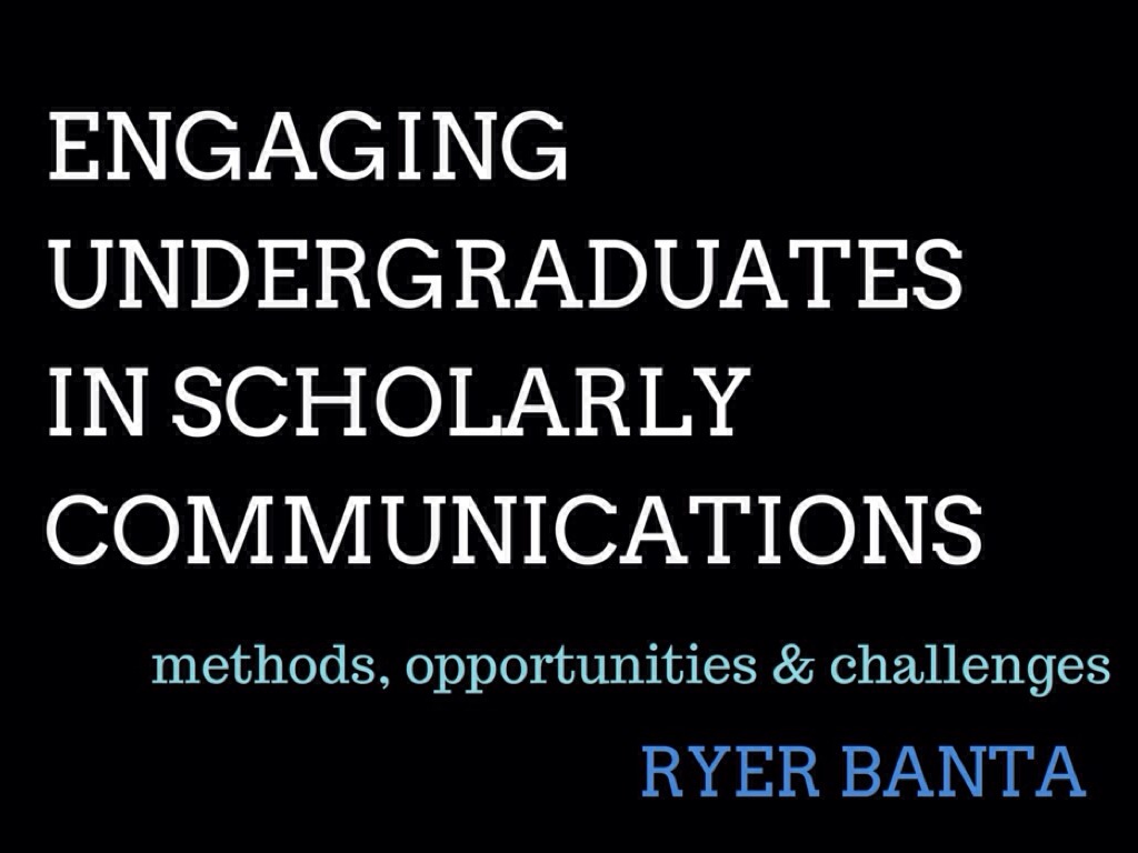 Engaging Undergraduates In Scholarly Communications