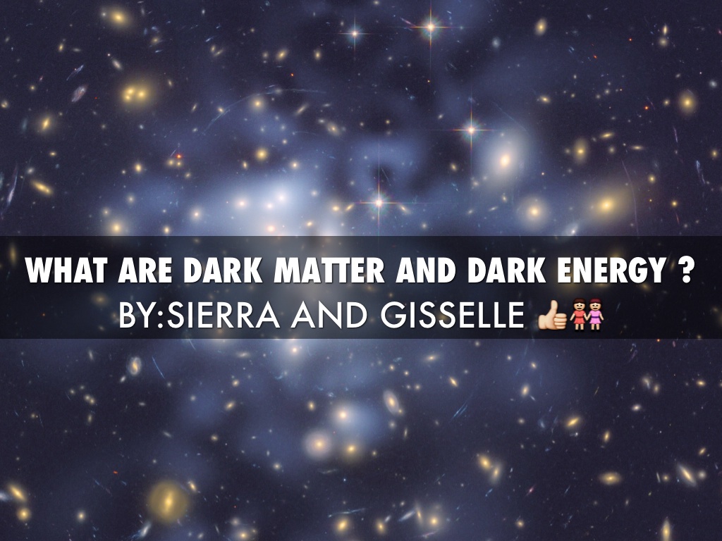 Sierra And Gisselle What Are Dark Matter And Dark