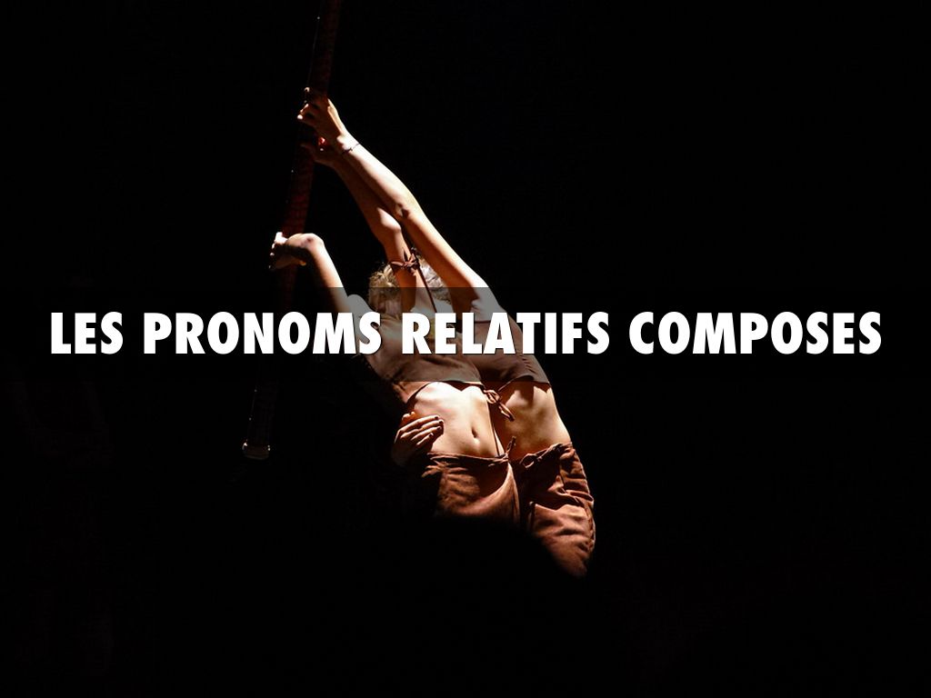 LES PRONOMS RELATIFS COMPOSES