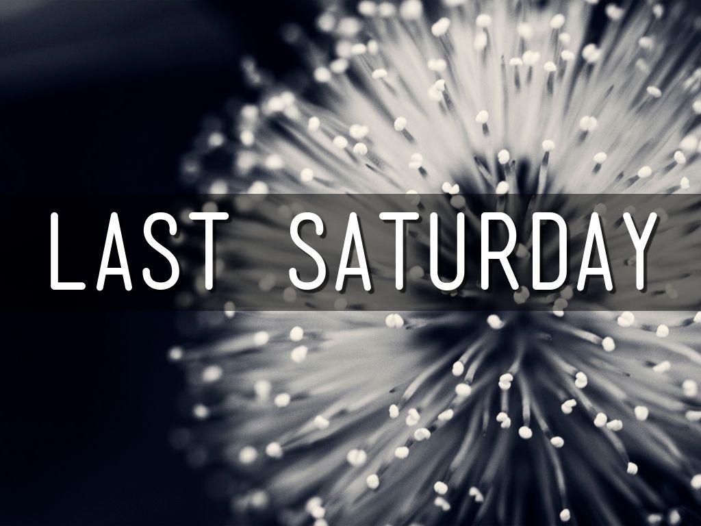 Last Saturday