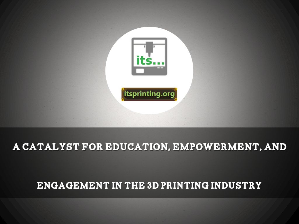 A catalyst for education, empowerment, and engagement in the 3D Printing industry