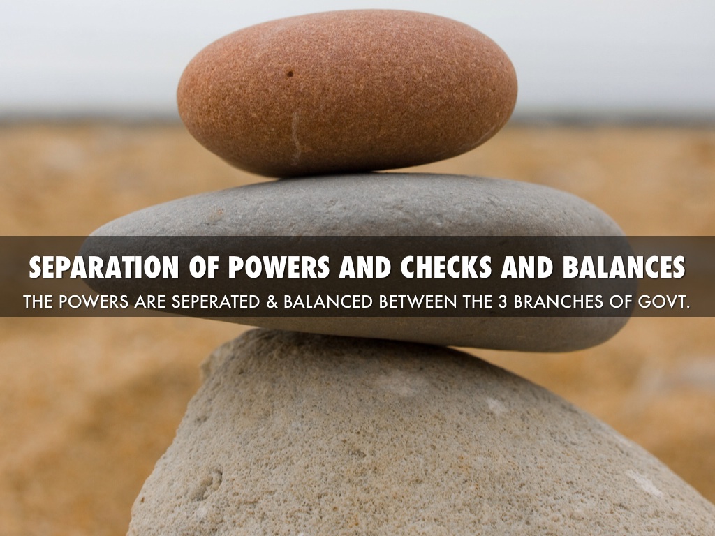 the separation of powers and checks the separation of powers and checks