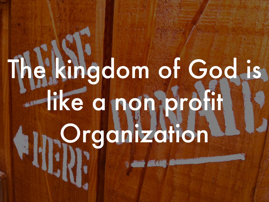 The kingdom of God is like a non profit Organization