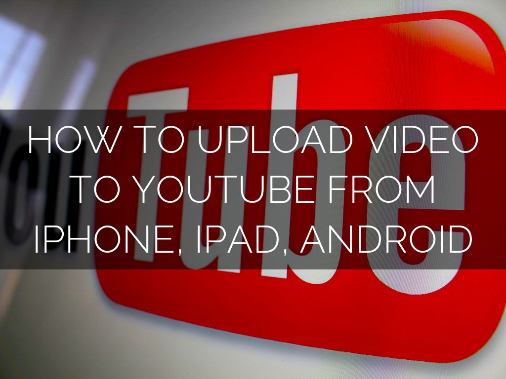 HOW TO UPLOAD VIDEO TO YOUTUBE FROM IPHONE, IPAD,