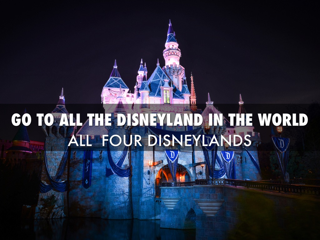 Go to all the Disneyland in the world