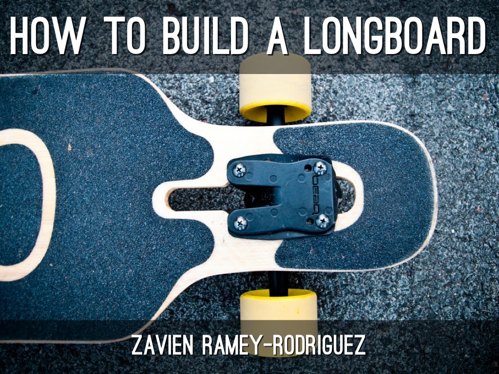 How To Build A Longboard by Zavien RameyRodriguez