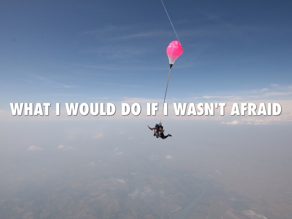 What Would I Do If I Weren't Afraid