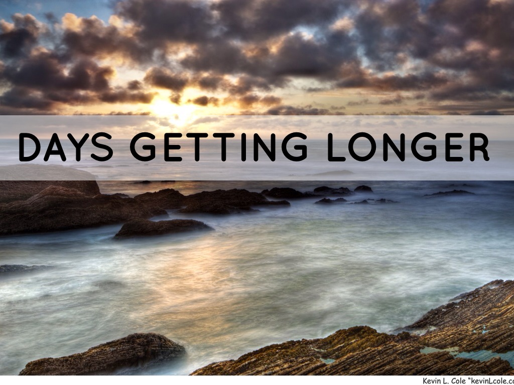 Days are getting and long. Days get longer.