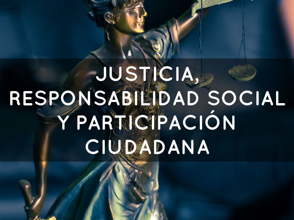 Justicia, responsabilidad social y participación ciudadana