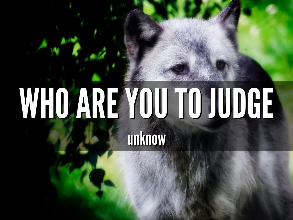 who are you to judge