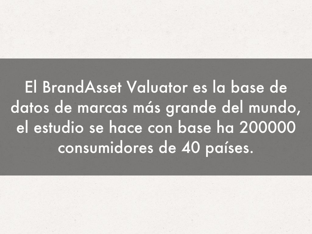El BrandAsset Valuator es la base de datos de marcas más grande del mundo, el estudio se hace con base ha 200000 consumidores de 40 países.