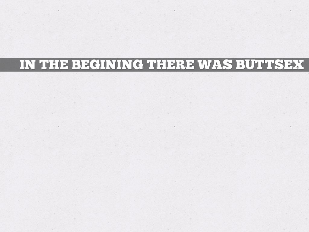 In the begining there was buttsex