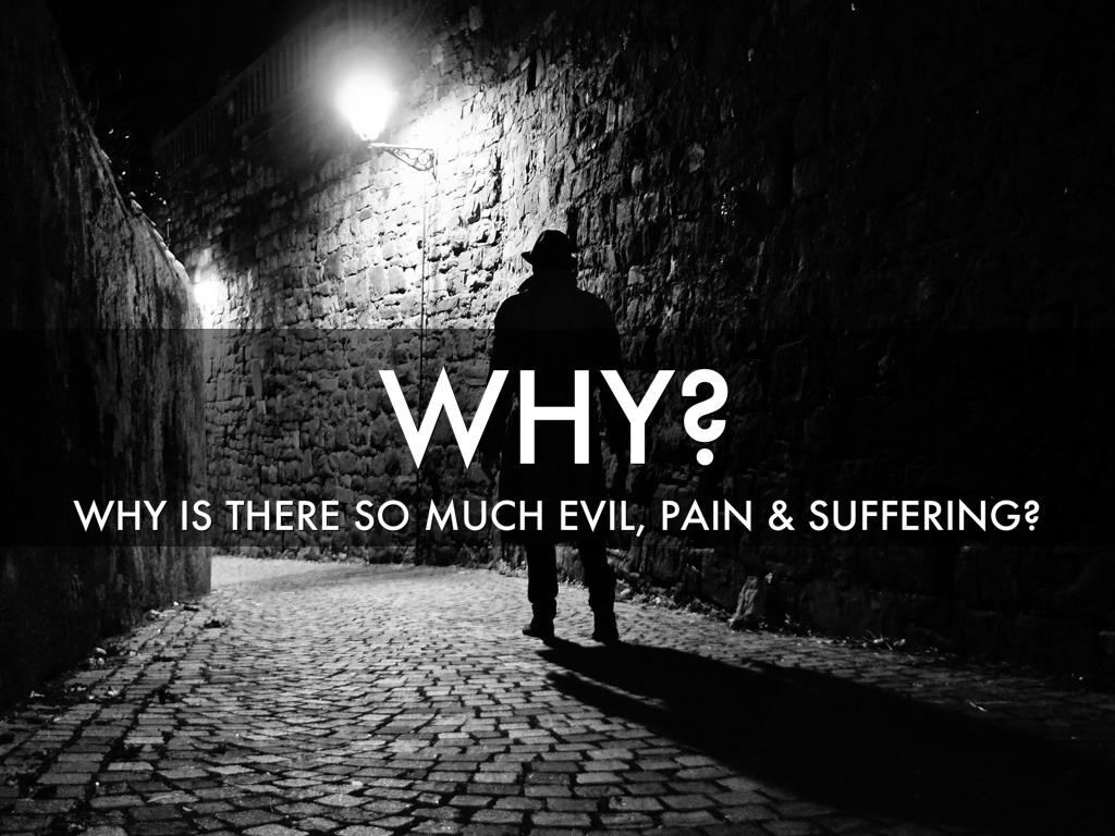 Why Is There So Much Evil, Pain & Suffering In The World?