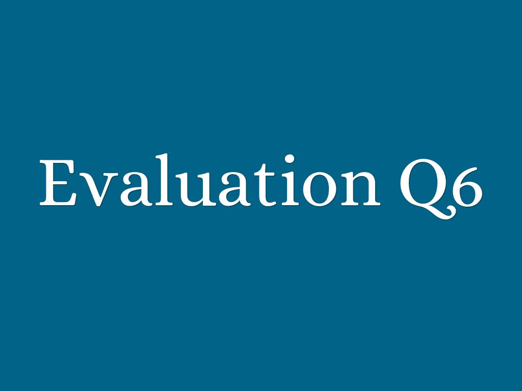 Evaluation Q6