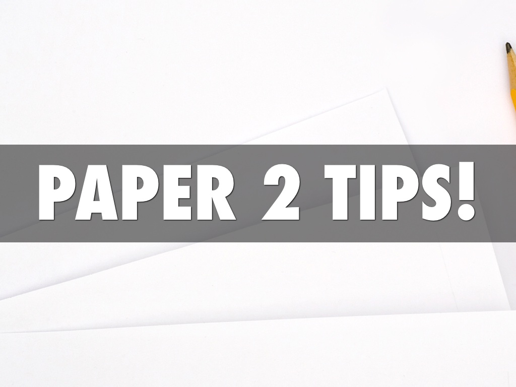 Paper 2 tips!
