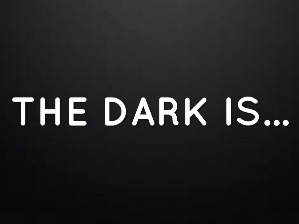 The Dark Is...