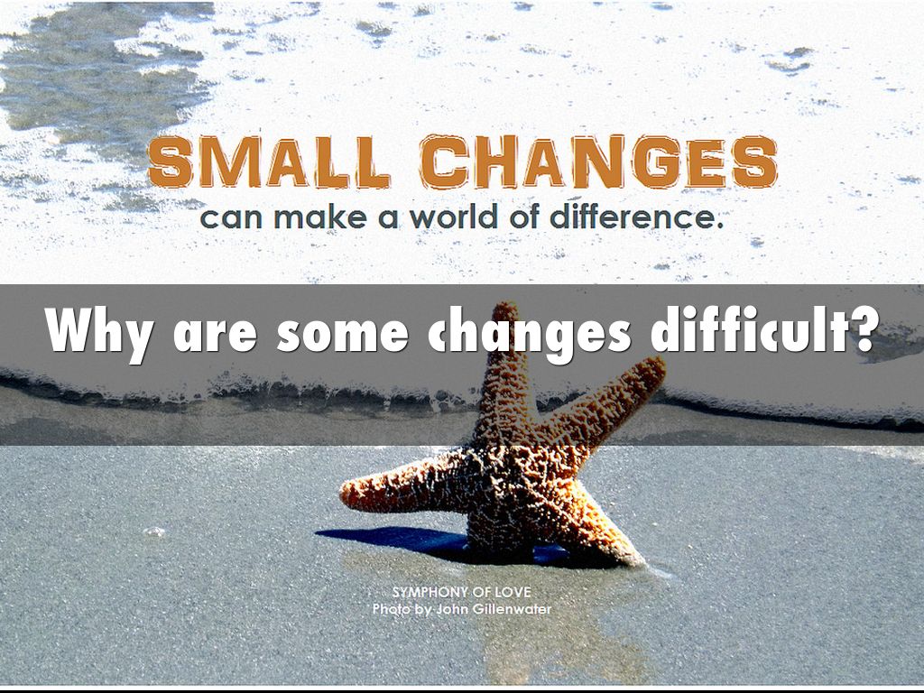 Why are some changes difficult?