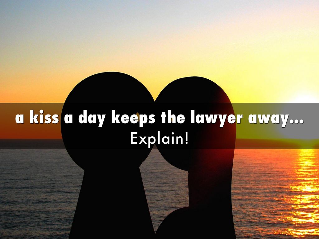 a kiss a day keeps the lawyer away...