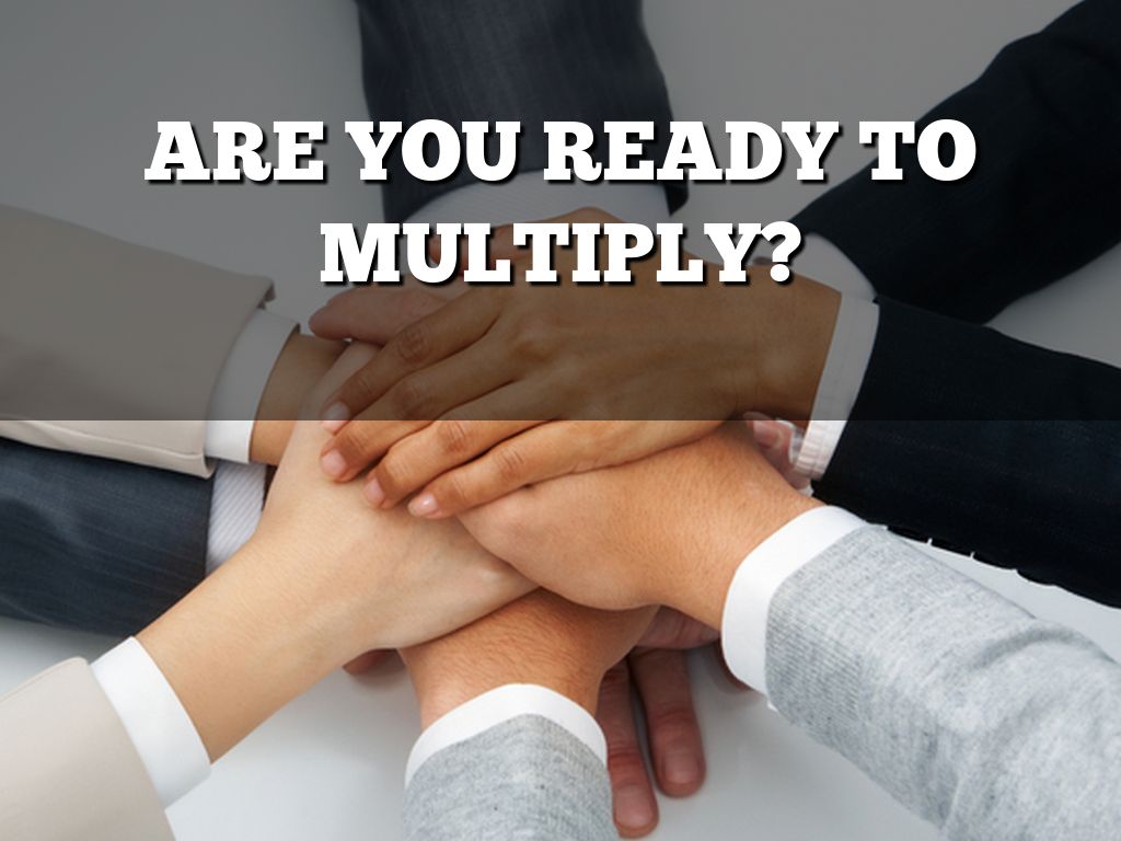 ARE YOU READY TO MULTIPLY?
