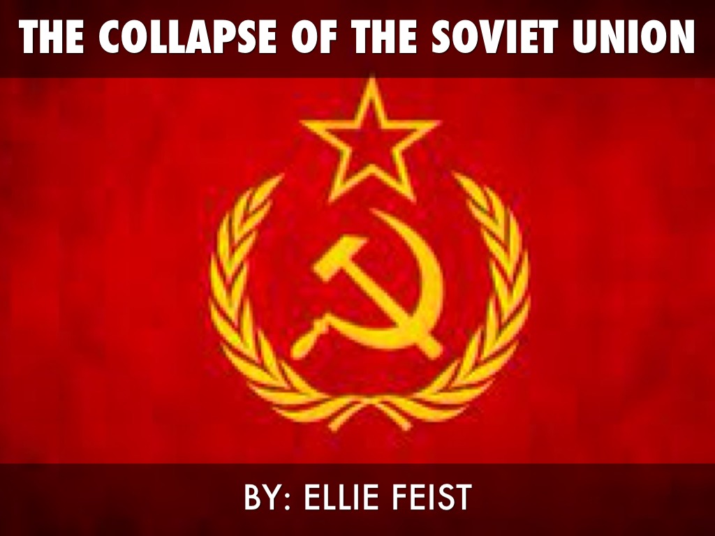 The Collapse Of The Soviet Union By: Ellie Feist