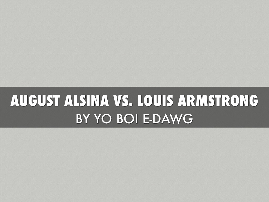 August Alaina VS. Louis Armstrong 