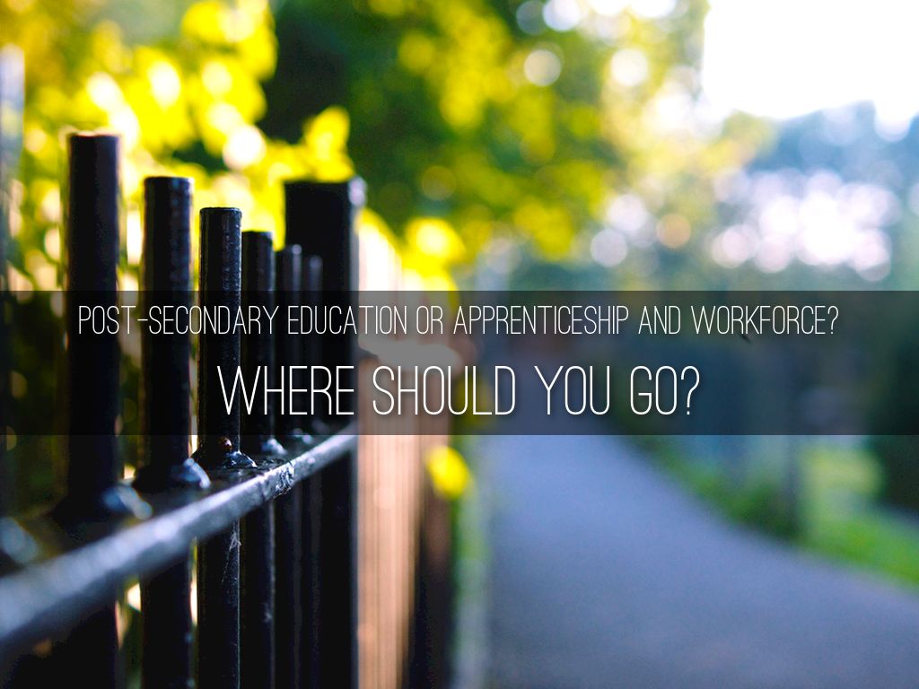 Post-Secondary Education or apprenticeship and joining the Workforce ?