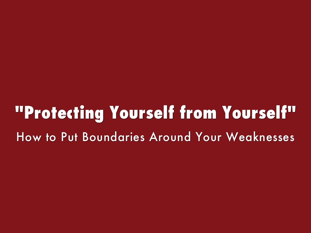 Protecting Yourself from Yourself
