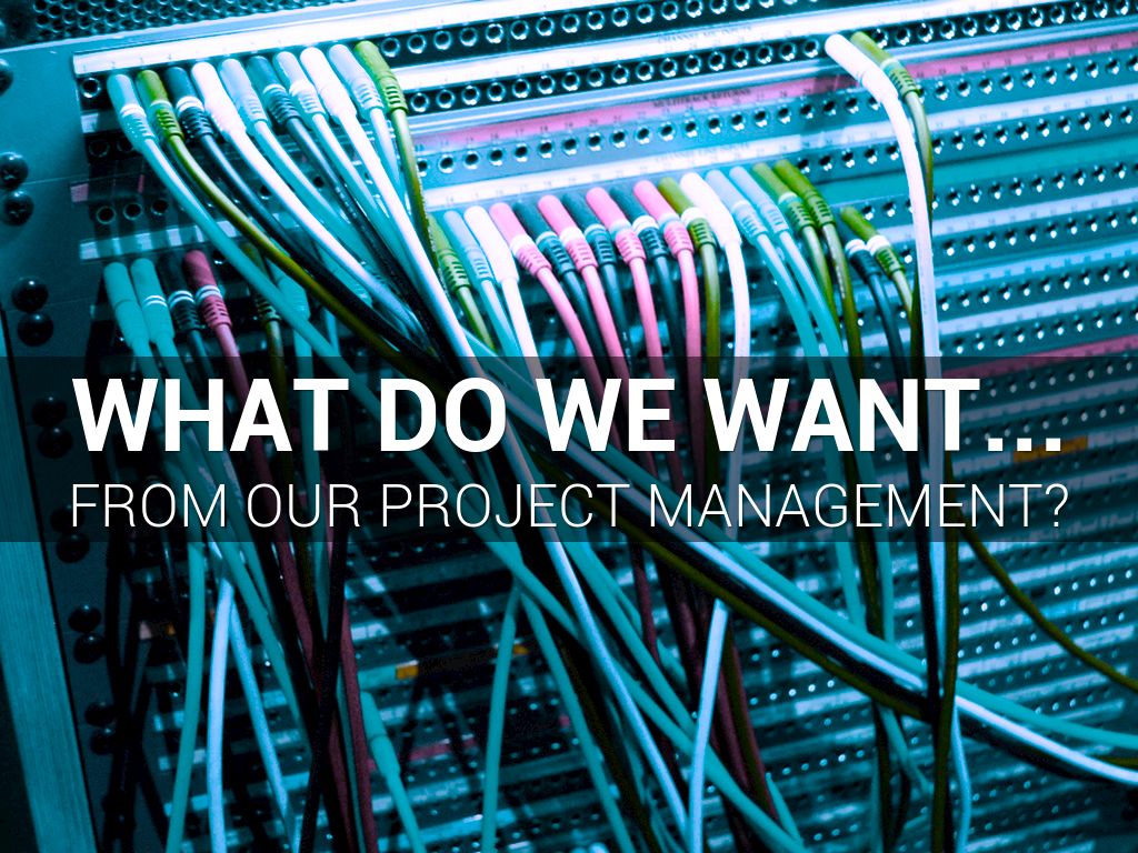 What do we want from our project management...?