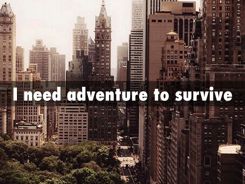I need adventure to survive