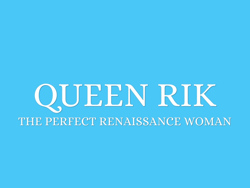Queen Rik: Ideal Renaissance Woman 