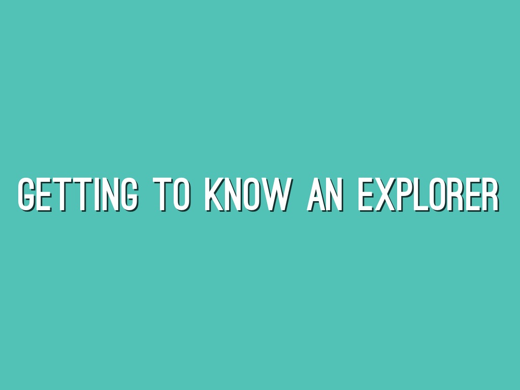Getting To Know An Explorer