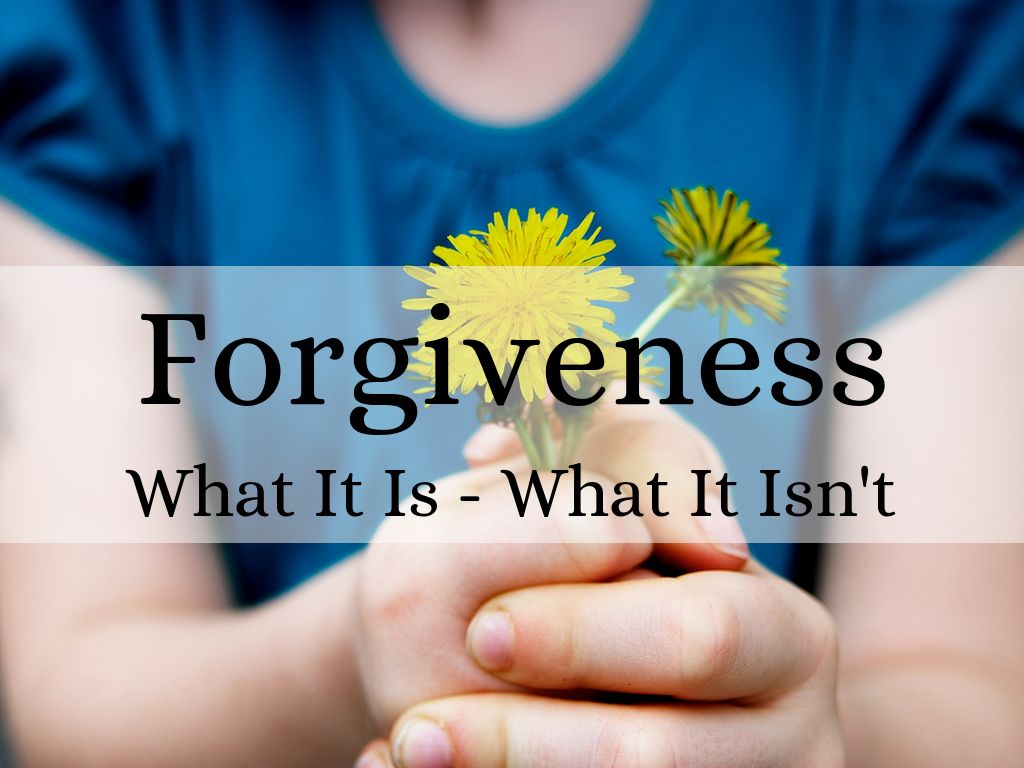 Forgiveness: What It Is - What It Isn't