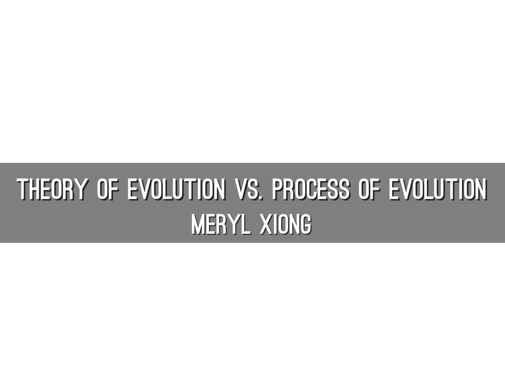 Theory of Evolution vs. Process of Evolution