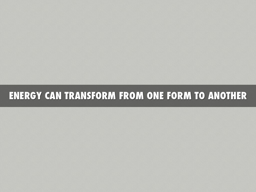 Energy Can Transform From One Form To Another