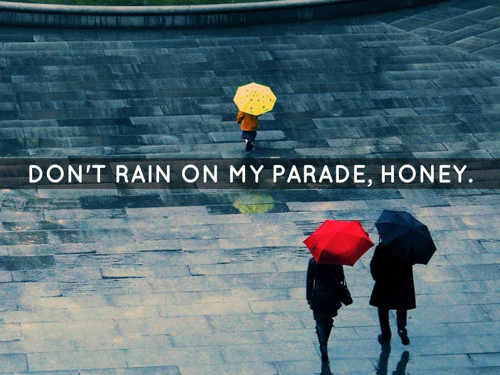 don't rain on my parade, honey. by 582110