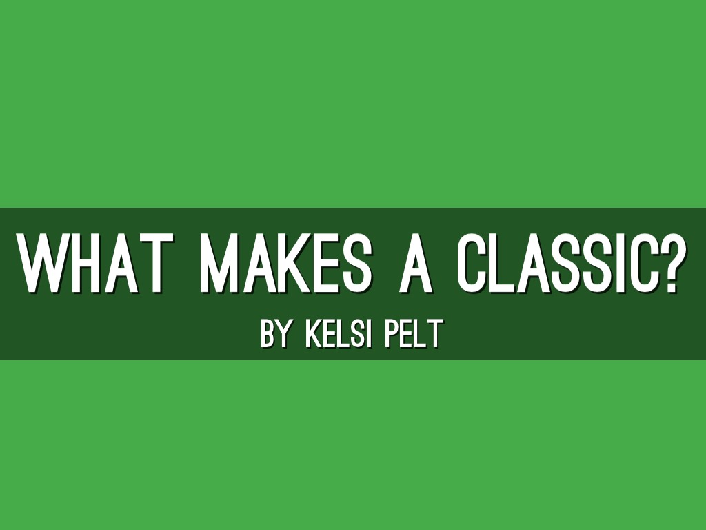 What Makes A Classic? by kelsi.pelt14