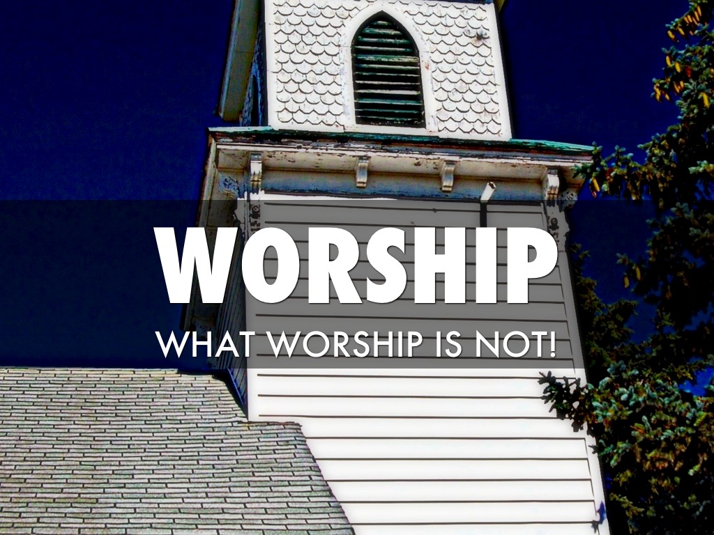 Worship: What Worship Is Not!