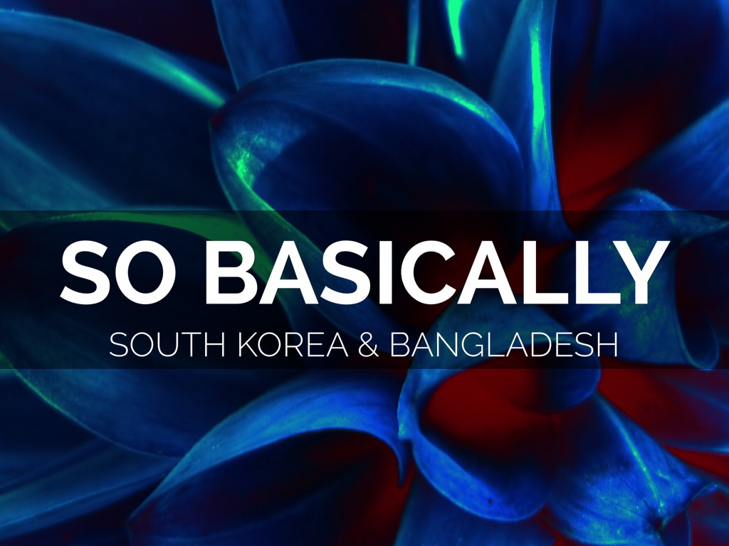 South Korea And Bangladesh, So Basically