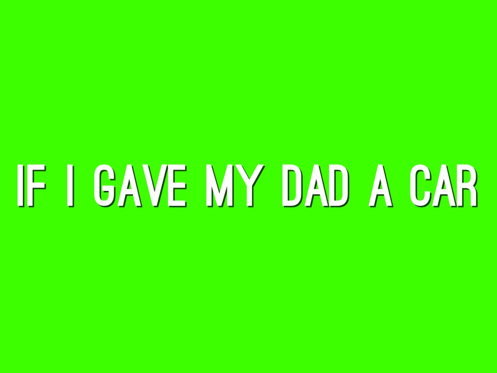 If I Gave My Dad A Car