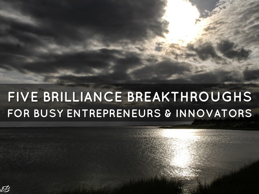 5 Brilliance Breakthroughs For Busy Entrepreneurs & Innovators