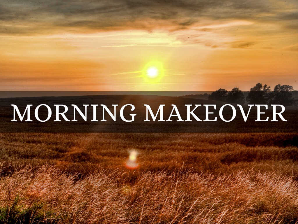 Morning makeover
