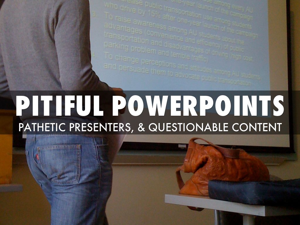 Pitiful PowerPoints, Pathetic Presenters, and Questionable Content