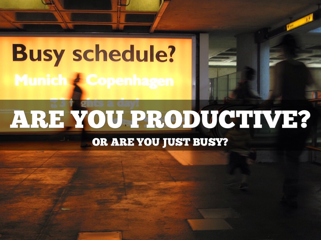 Are You Productive, Or Are You Just Busy?