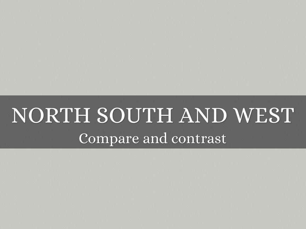 compare and contrast north and south Comparing and contrasting the north and south directions - copy the information below on your own paper, comparing and contrasting the north and south. compare and contrast north and south Comparing and contrasting the north and south directions - copy the information below on your own paper, comparing and contrasting the north and south.
