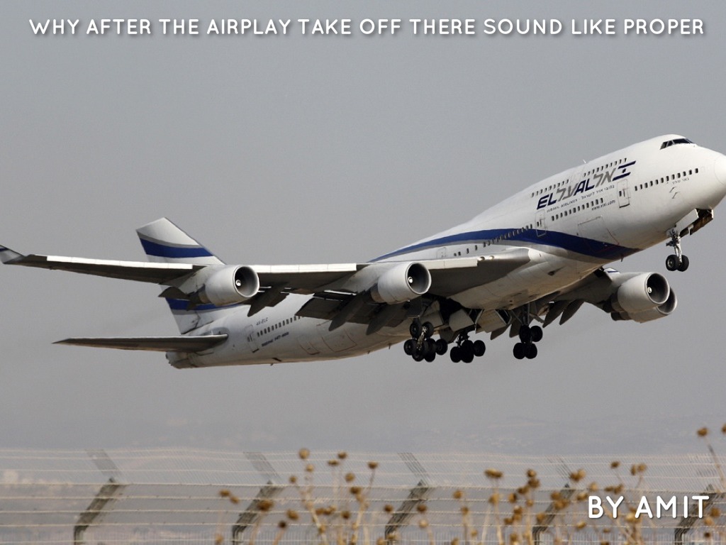 Why After The Airplay Take Off There Sound Like Proper ?