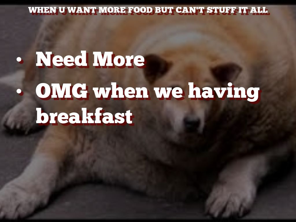 When U want more food but can't stuff it ALL