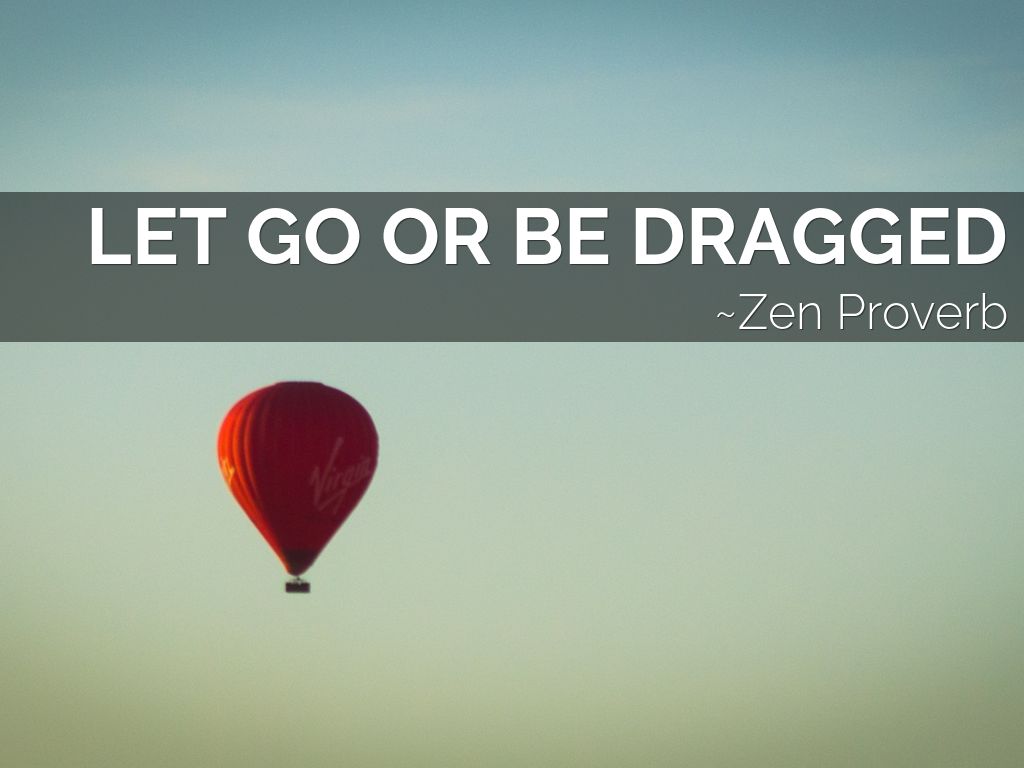 Let go or be dragged